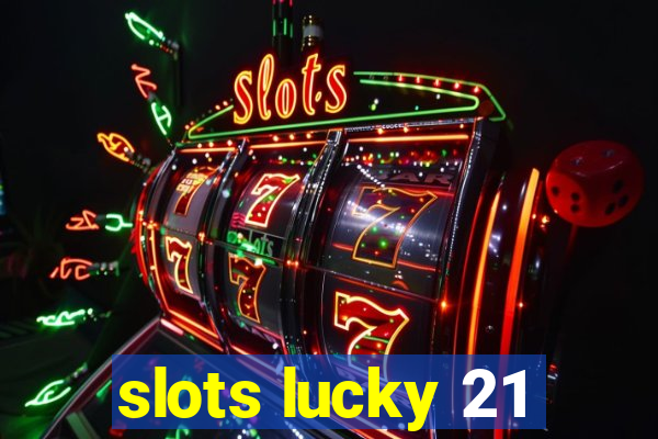 slots lucky 21