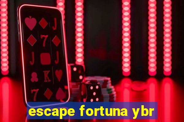 escape fortuna ybr