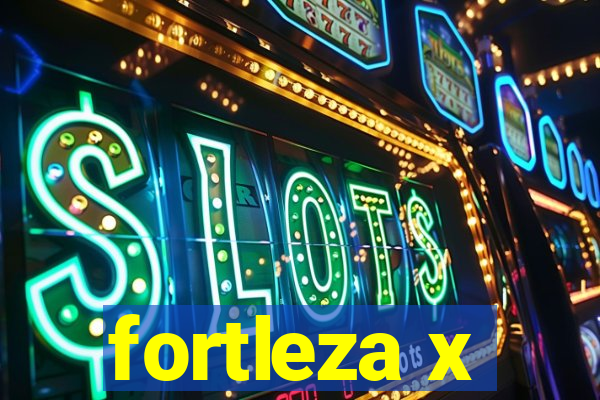 fortleza x