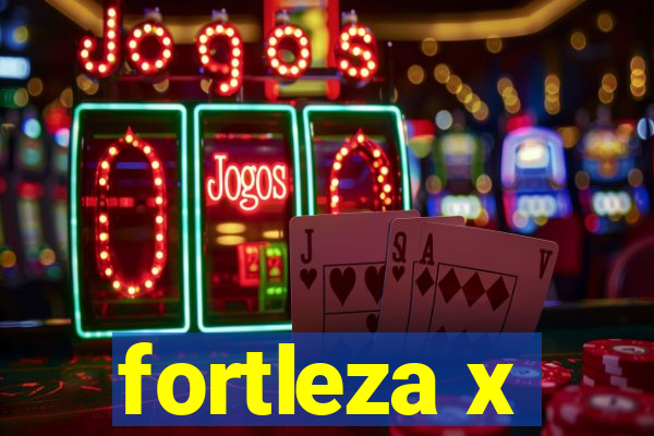 fortleza x