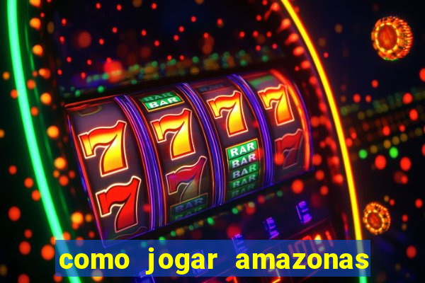 como jogar amazonas da sorte