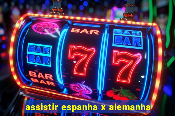 assistir espanha x alemanha