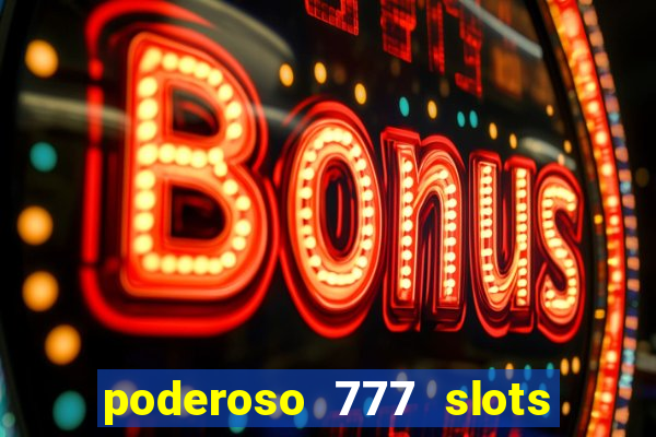 poderoso 777 slots paga mesmo