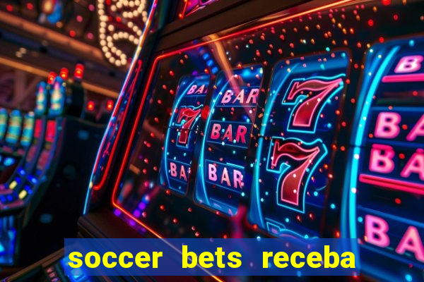 soccer bets receba seu dinheiro