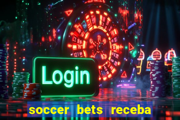 soccer bets receba seu dinheiro