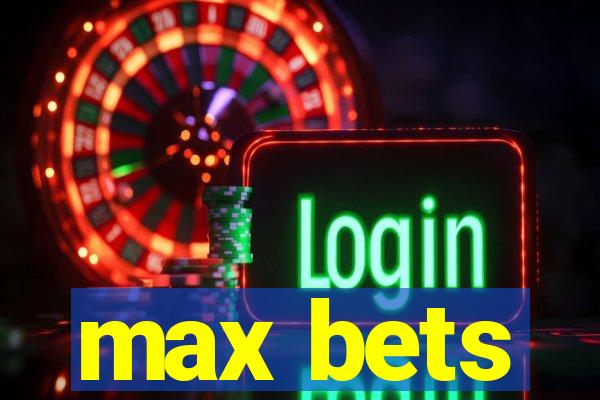 max bets