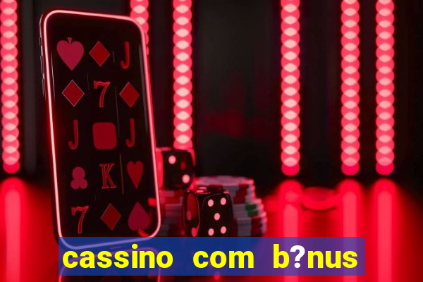 cassino com b?nus grátis no cadastro