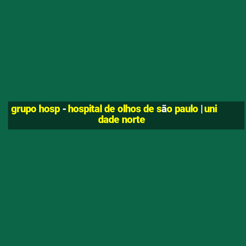 grupo hosp - hospital de olhos de são paulo | unidade norte