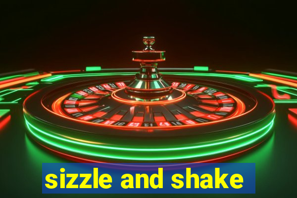 sizzle and shake