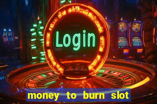 money to burn slot machine free download