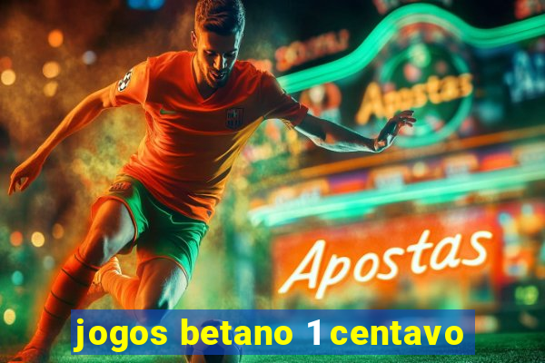 jogos betano 1 centavo