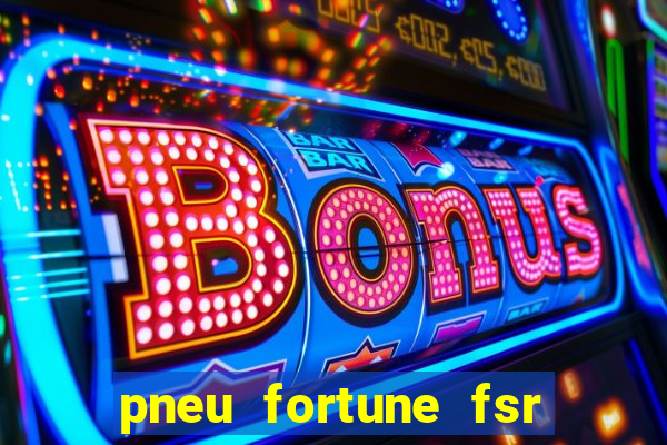 pneu fortune fsr 303 é bom