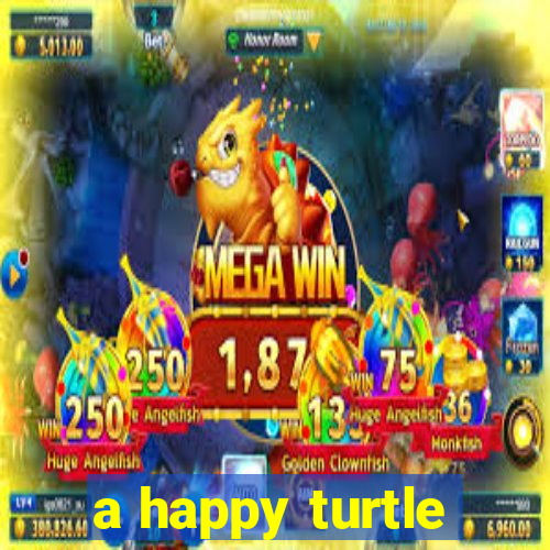 a happy turtle