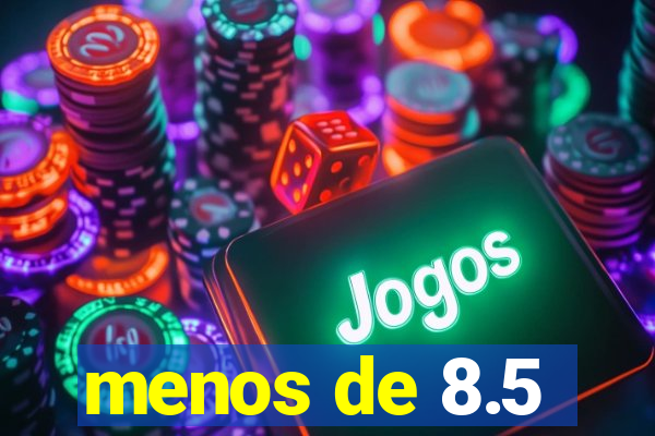 menos de 8.5