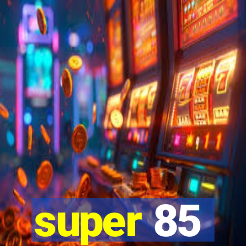 super 85