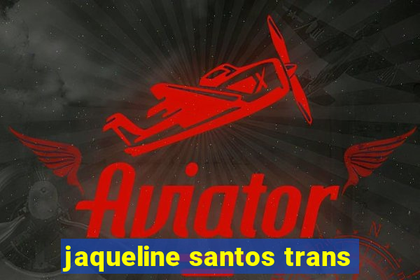 jaqueline santos trans