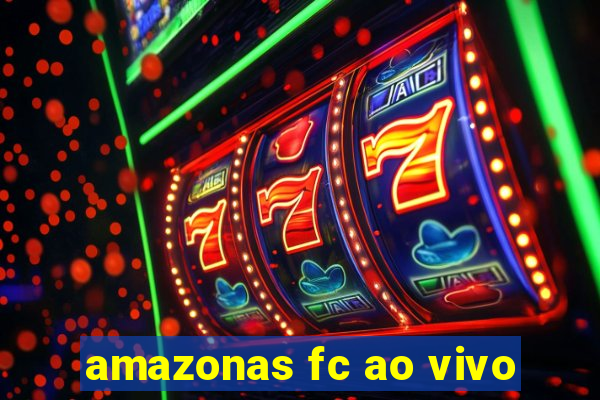 amazonas fc ao vivo