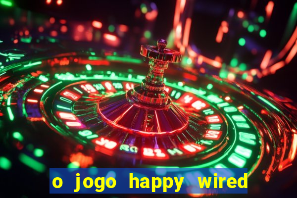 o jogo happy wired paga mesmo