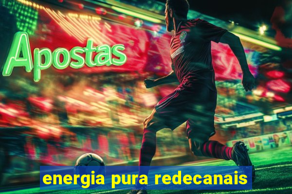 energia pura redecanais