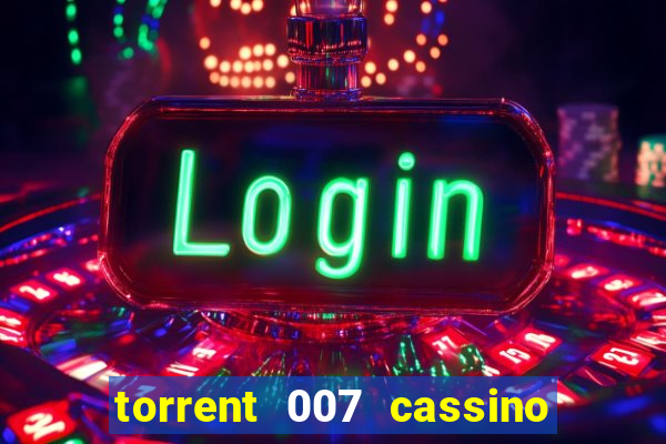 torrent 007 cassino royale legendado