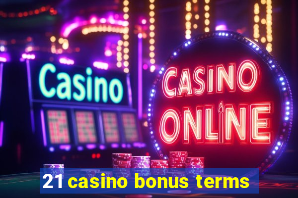 21 casino bonus terms