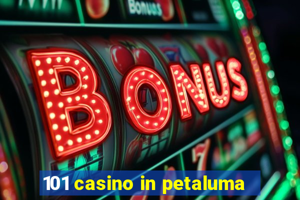 101 casino in petaluma