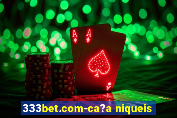 333bet.com-ca?a niqueis