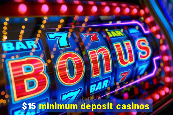 $15 minimum deposit casinos