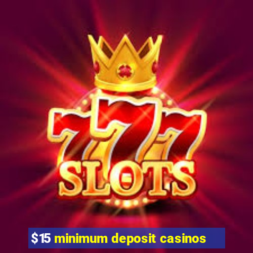 $15 minimum deposit casinos