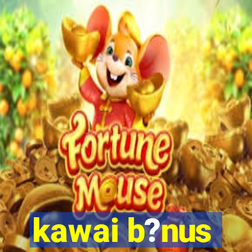 kawai b?nus