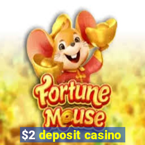 $2 deposit casino