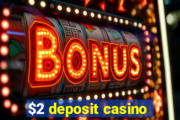 $2 deposit casino