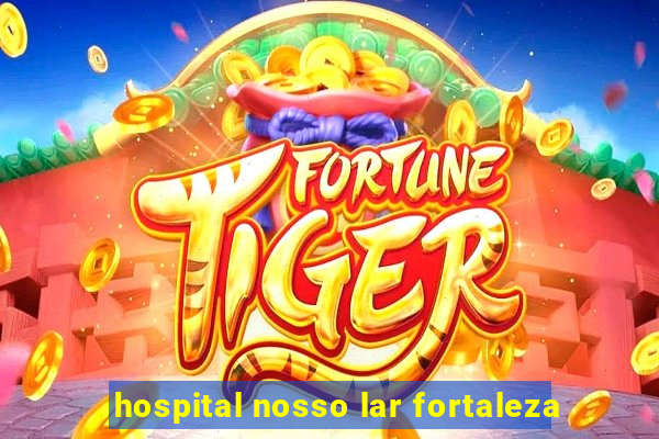 hospital nosso lar fortaleza