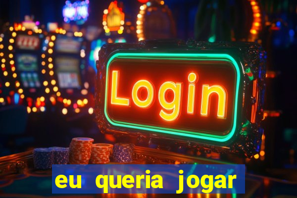 eu queria jogar mas perdi a aposta