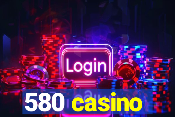 580 casino