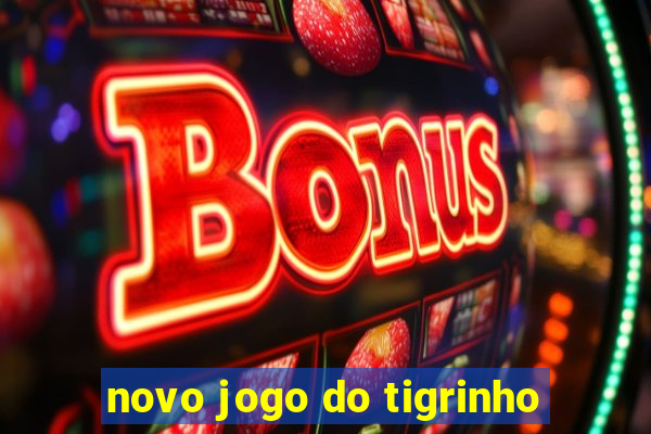 novo jogo do tigrinho