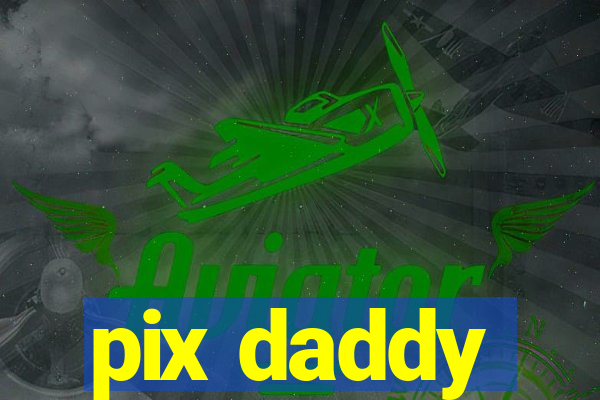 pix daddy