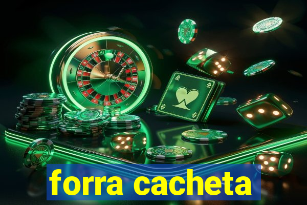 forra cacheta