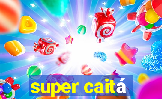 super caitá