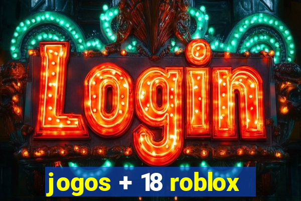 jogos + 18 roblox