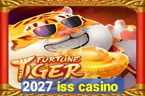 2027 iss casino