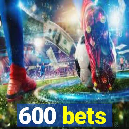 600 bets