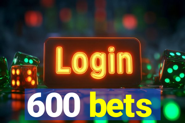 600 bets