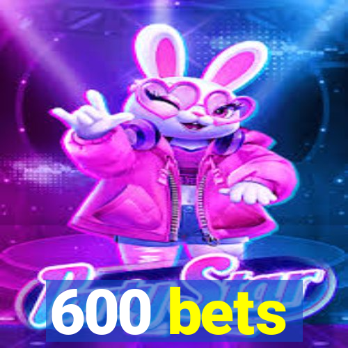 600 bets