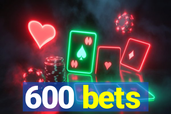 600 bets