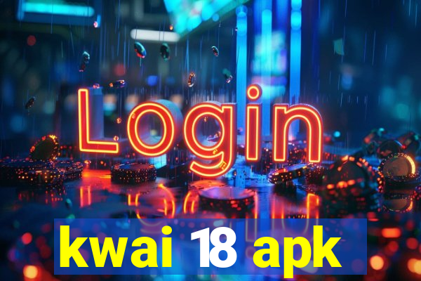 kwai 18 apk