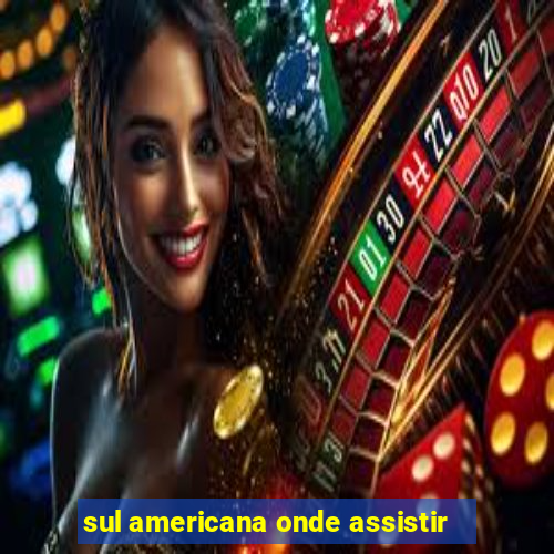 sul americana onde assistir