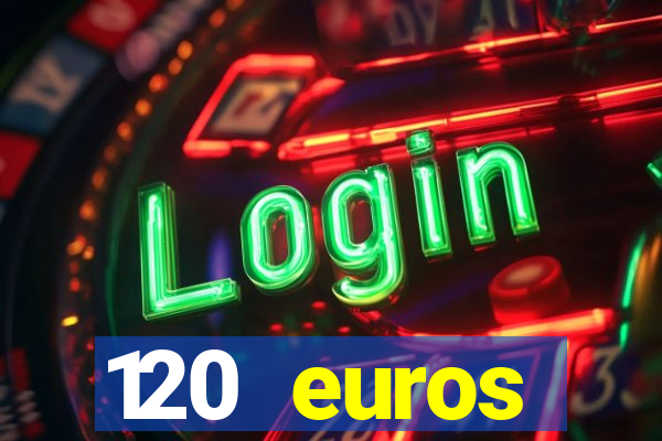 120 euros rembourses casino