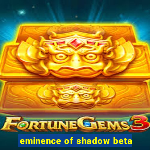 eminence of shadow beta