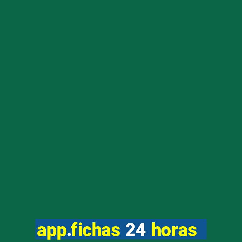 app.fichas 24 horas